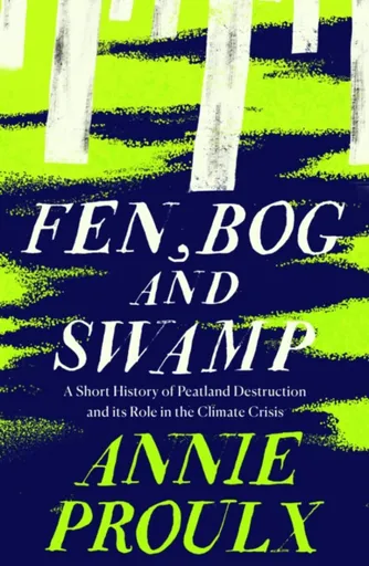 Fen, Bog and Swamp - Annie Proulx