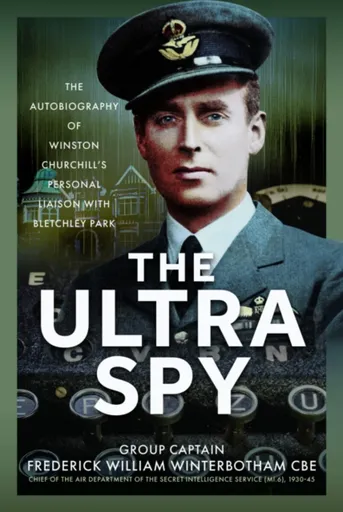 The Ultra Spy - Frederick William Winterbotham CBE