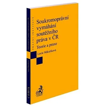 Soukromoprávní vymáhání soutěžního práva v ČR: Teorie a praxe (978-80-7400-791-0)