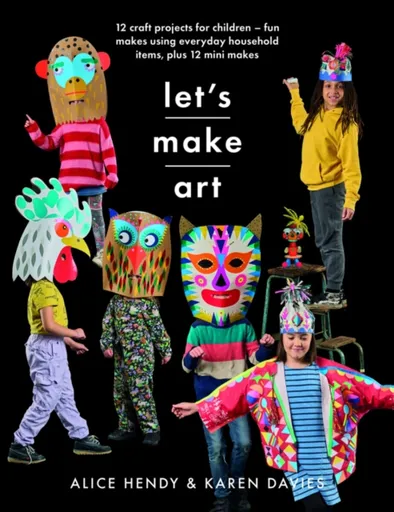 Let s Make Art: 12 Craft Projects for Children - Alice Hendy, Karen Louise Davies