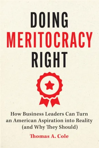 Doing Meritocracy Right - Thomas A. Cole