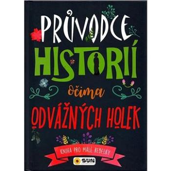 Průvodce historii očima odvážných holek: Kniha pro malé rebelky (978-80-7567-573-6)