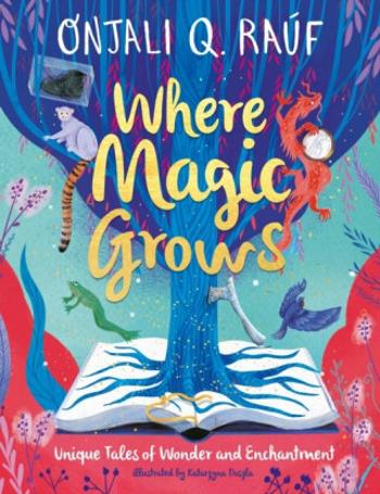 Where Magic Grows - Onjali Q. Rauf