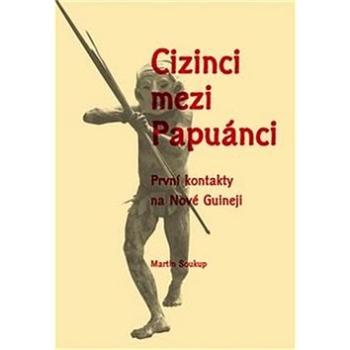 Cizinci mezi Papuánci: První kontakty na Nové Guineji (978-80-7465-243-1)