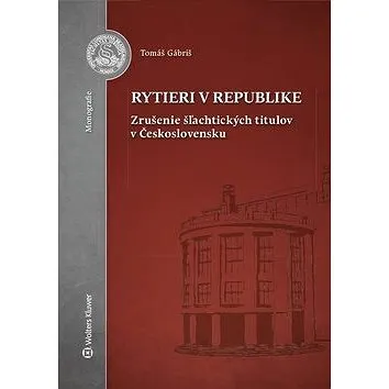Rytieri v republike: Zrušenie šľachtických titulov v Československu (978-80-8168-975-8)