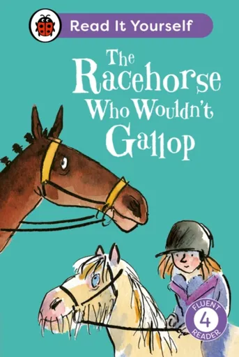 The Racehorse Who Wouldn't Gallop: Read It Yourself - Level 4 Fluent Reader - Ladybird, Clare Balding