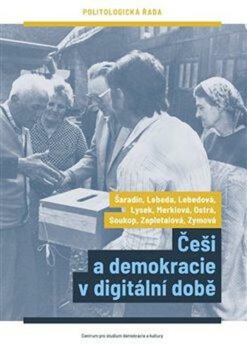 Češi a demokracie v digitální době - Eva Lebedová, Pavel Šaradín, Tomáš Lebeda, Jakub Lysek, Kateřina Merklová, Daniela Ostrá, Michal Soukop, Markéta 