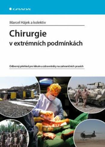 Chirurgie v extrémních podmínkách - Odborný přehled pro lékaře a zdravotníky na zahraničních praxích - Marcel Hájek, kolektiv autorů