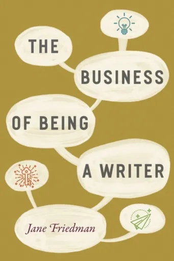 The Business of Being a Writer - Jane Friedman