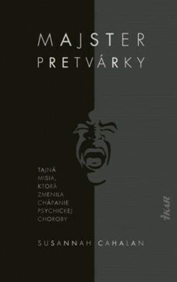 Majster pretvárky - Tajná misia, ktorá zmenila chápanie psychickej choroby (slovensky) - Susannah Cahalan