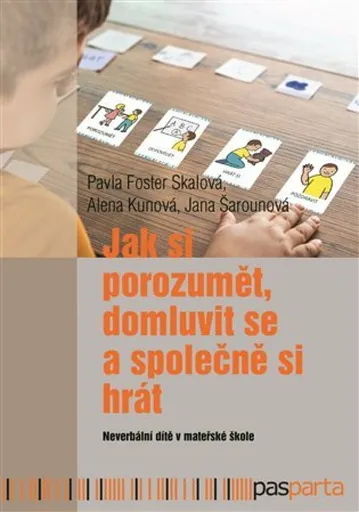 Jak si porozumět, domluvit se a společně si hrát - Jana Šarounová, Alena Kunová, Pavla Foster Skálová