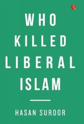 Who Killed Liberal Islam - Hasan Suroor