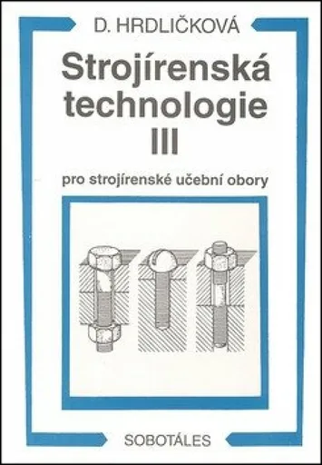 Strojírenská technologie III pro strojírenské učební obory - Dobroslava Hrdličková
