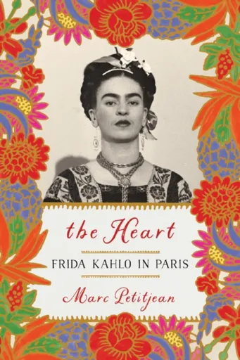 Heart, The: Frida Kahlo in Paris - Marc Petitjean