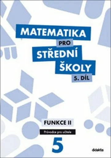 Matematika pro střední školy 5.díl Průvodce pro učitele - M. Cizlerová, Pavel Kozák, kolektiv autorů, Květoňová M., Vémolová R.