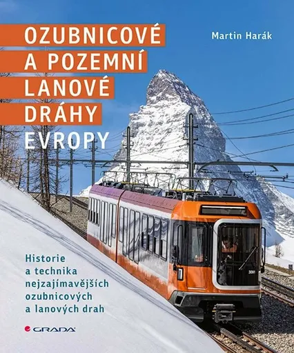 Ozubnicové a pozemní lanové dráhy Evropy - Historie a technika nejzajímavějších ozubnicových a lanových drah - Martin Harák