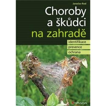 Choroby a škůdci na zahradě: identifikace, prevence a ochrana (978-80-271-0239-6)