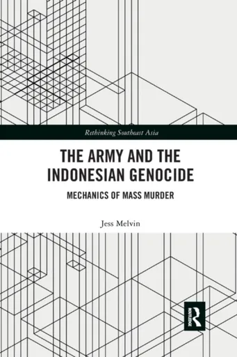 The Army and the Indonesian Genocide - Jess Melvin