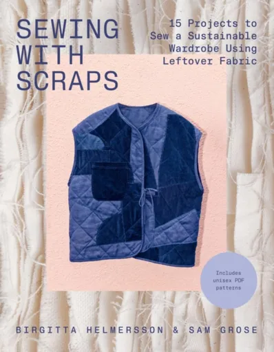 Sewing with Scraps - Birgitta Helmersson, Sam Grose