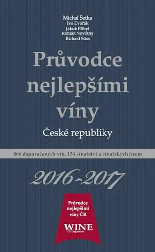 Průvodce nejlepšími víny České republiky 2016-2017 - Jakub Přibyl, Ivo Dvořák, Roman Novotný, Richard Süss, Michal Šetka