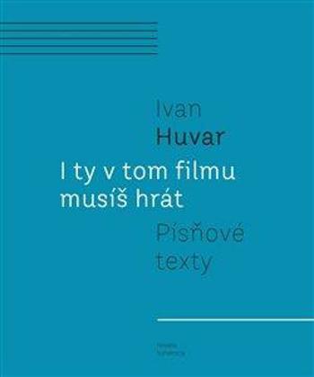 I ty v tom filmu musíš hrát - Ivan Huvar