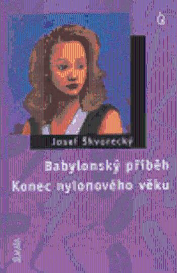 Babylonský příběh / Konec nylonového věku - Josef Škvorecký