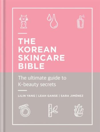 The Korean Skincare Bible - Leah Ganse, Sara Jimenez, Lilin Yang