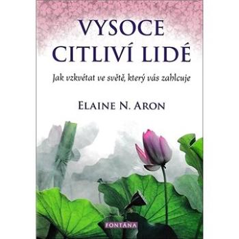 Vysoce citliví lidé: Jak vzkvétat ve světě, který vás zahlcuje (978-80-7651-008-1)