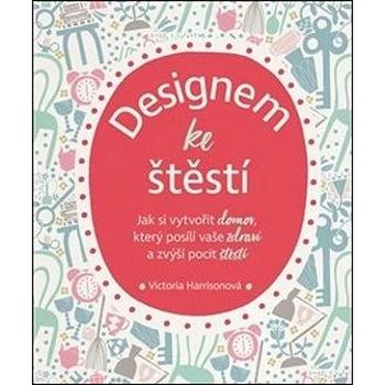 Designem ke štěstí: Jak si vytvořit domov, který posílí vaše zdraví a zvýší pocit štěstí (978-80-87529-28-7)