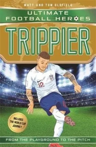 Trippier (Ultimate Football Heroes - International Edition) - includes the World Cup Journey! - Tom & Matt Oldfield, Ultimate Football Heroes