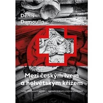 Mezi českým lvem a helvétským křížem: Výběr z kulturních setkání v dějinách českých a švýcarských ze (978-80-257-3997-6)