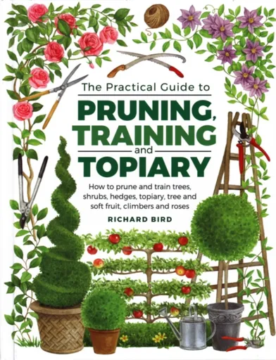 Practical Guide to Pruning, Training and Topiary - Richard Bird