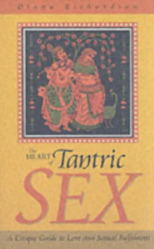 Heart of Tantric Sex â€“ A Unique Guide to Love and Sexual Fulfilment - Diana Richardson