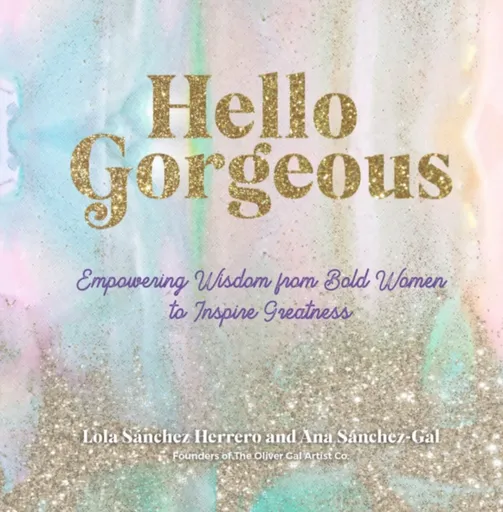 Hello Gorgeous - Ana Sanchez-Gal, The Oliver Gal Artist Co., Lola Sanchez Herrero