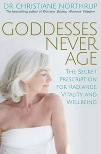 Goddesses Never Age - Dr. Christiane Northrup
