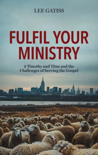 Fulfil Your Ministry - Lee Gatiss