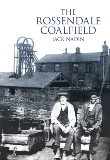 The Rossendale Coalfield - Jack Nadin