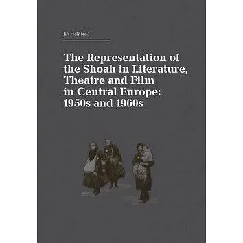 The Representation of the Shoah in Literature, Theatre and Film in Central Europ: anglicky, německy (978-80-7470-004-0)