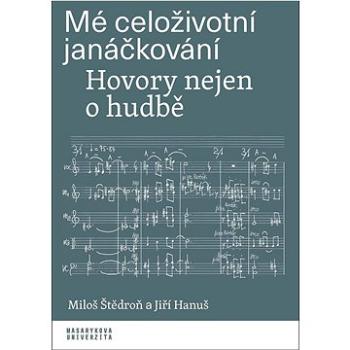 Mé celoživotní janáčkování: Hovory nejen o hudbě (978-80-280-0299-2)