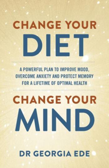 Change Your Diet, Change Your Mind - Dr Georgia Ede