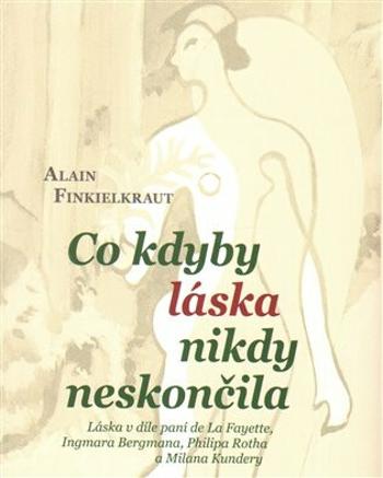 Co kdyby láska nikdy neskončila - Alain Finkielkraut