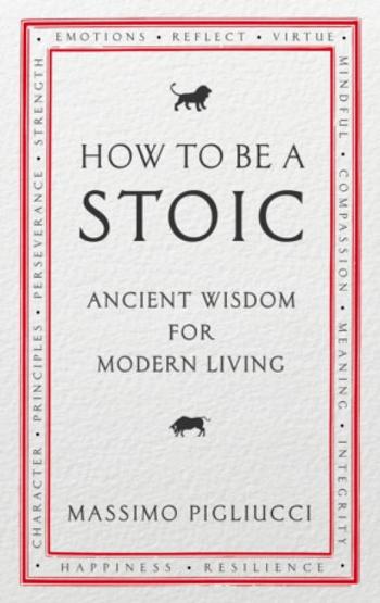 How To Be A Stoic - Massimo Pigliucci