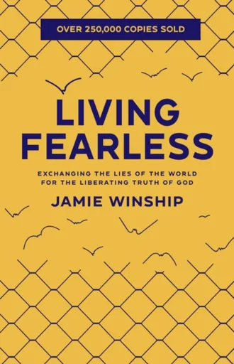Living Fearless â€“ Exchanging the Lies of the World for the Liberating Truth of God - Jamie Winship
