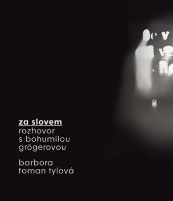 Za slovem - Rozhovor s Bohumilou Grögerovou - Bohumila Grögerová, Barbora Toman Tylová