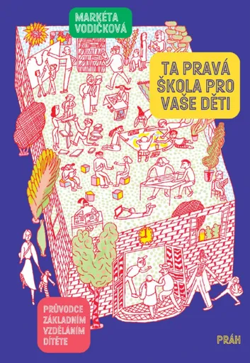 Ta pravá škola pro vaše děti - Průvodce základním vzděláním dítěte - Markéta Vodičková