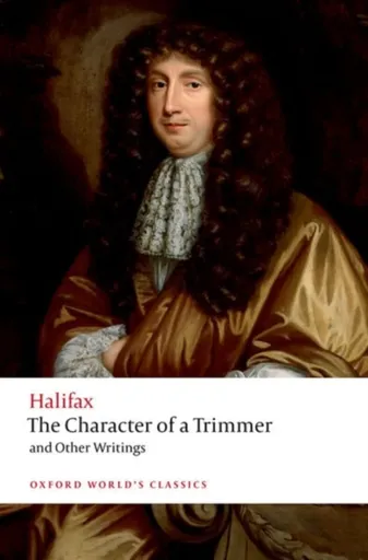 The Character of a Trimmer and Other Writings - George Savile, Marquess of Halifax