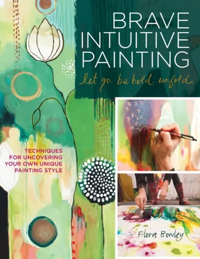 Brave Intuitive Painting-Let Go, Be Bold, Unfold! - Flora Bowley