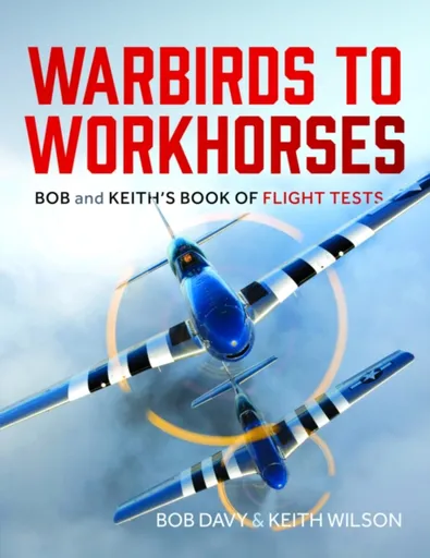 Warbirds to Workhorses - Keith Wilson, Bob Davy