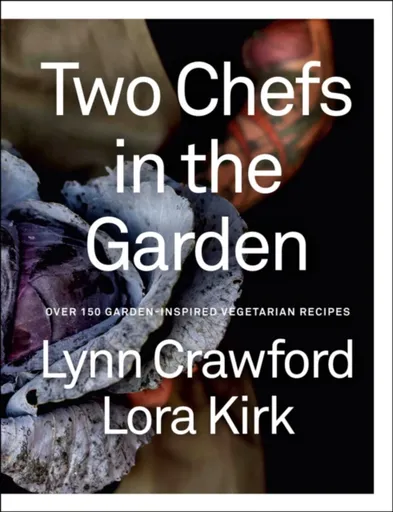 Two Chefs in the Garden - Lora Kirk, Lynn Crawford