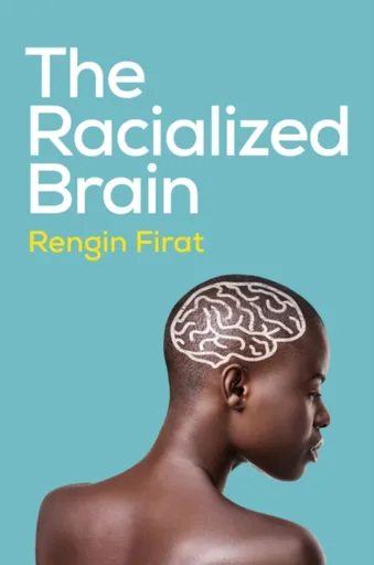 The Racialized Brain - Rengin  Firat